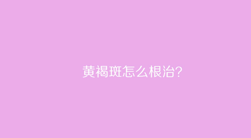 杭州美萊：黃褐斑怎么根治？