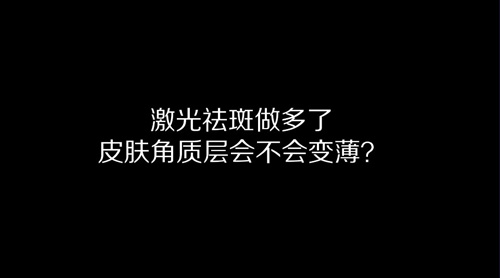 杭州美萊：激光祛斑做多了皮膚角質(zhì)層會變薄嗎？